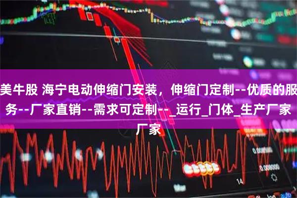 美牛股 海宁电动伸缩门安装,伸缩门定制--优质的服务--厂家直销--需求可定制--_运行_门体_生产厂家