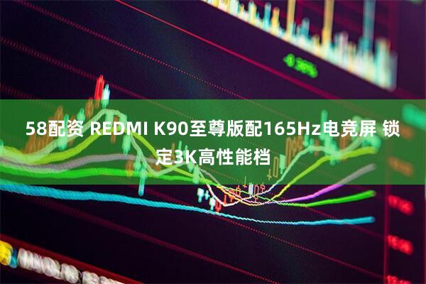 58配资 REDMI K90至尊版配165Hz电竞屏 锁定3K高性能档